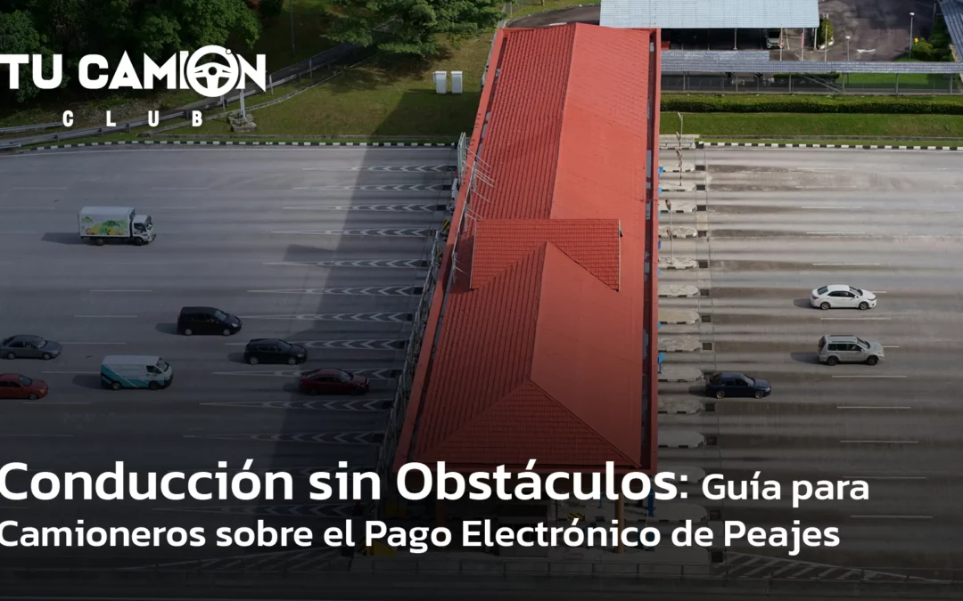 Guía para Camioneros sobre el Pago Electrónico de Peajes